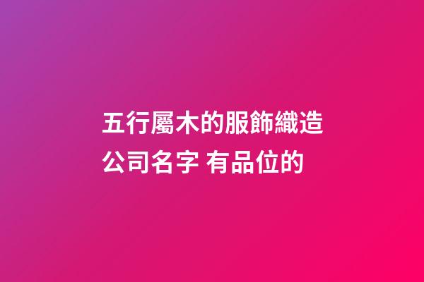 五行屬木的服飾織造公司名字 有品位的-第1張-公司起名-玄機派